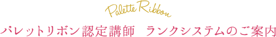 パレットリボン認定講師 ランクシステムのご案内