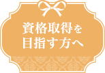 資格取得を目指す方へ