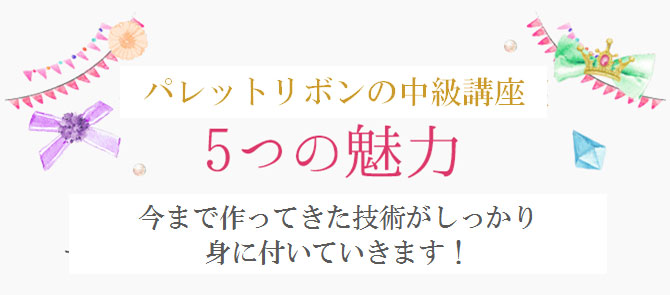 パレットリボンの中級講座　今まで作ってきた技術がしっかり身についていきます！
